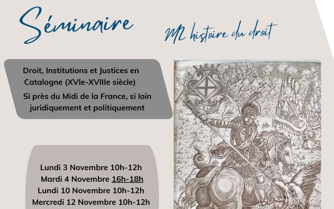 Séminaire « Droit, Institutions et Justices en Catalogne (XVIe-XVIIIe siècle) Si près du Midi de la France, si loin juridiquement et politiquement », Pr. Josep Capdeferro